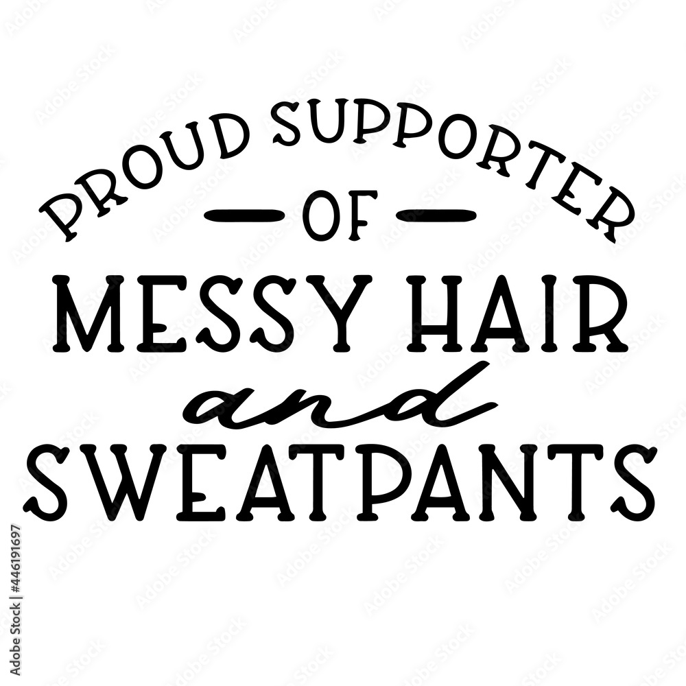 proud supporter of messy hair and sweatpants inspirational funny quotes