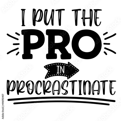 i put the pro in procrastinate inspirational funny quotes, motivational positive quotes, silhouette arts lettering design