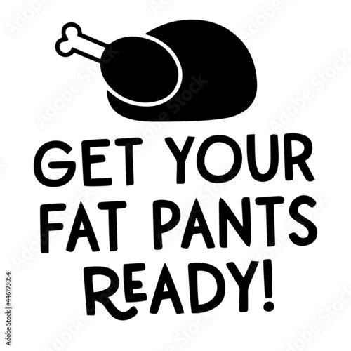 get your fat pants ready inspirational quotes, motivational positive quotes, silhouette arts lettering design