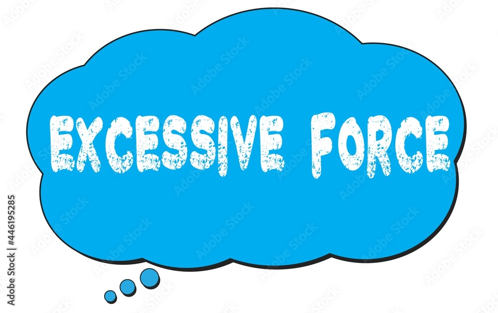 EXCESSIVE FORCE text written on a blue thought bubble. EXCESSIVE FORCE text written on a blue thought bubble.
