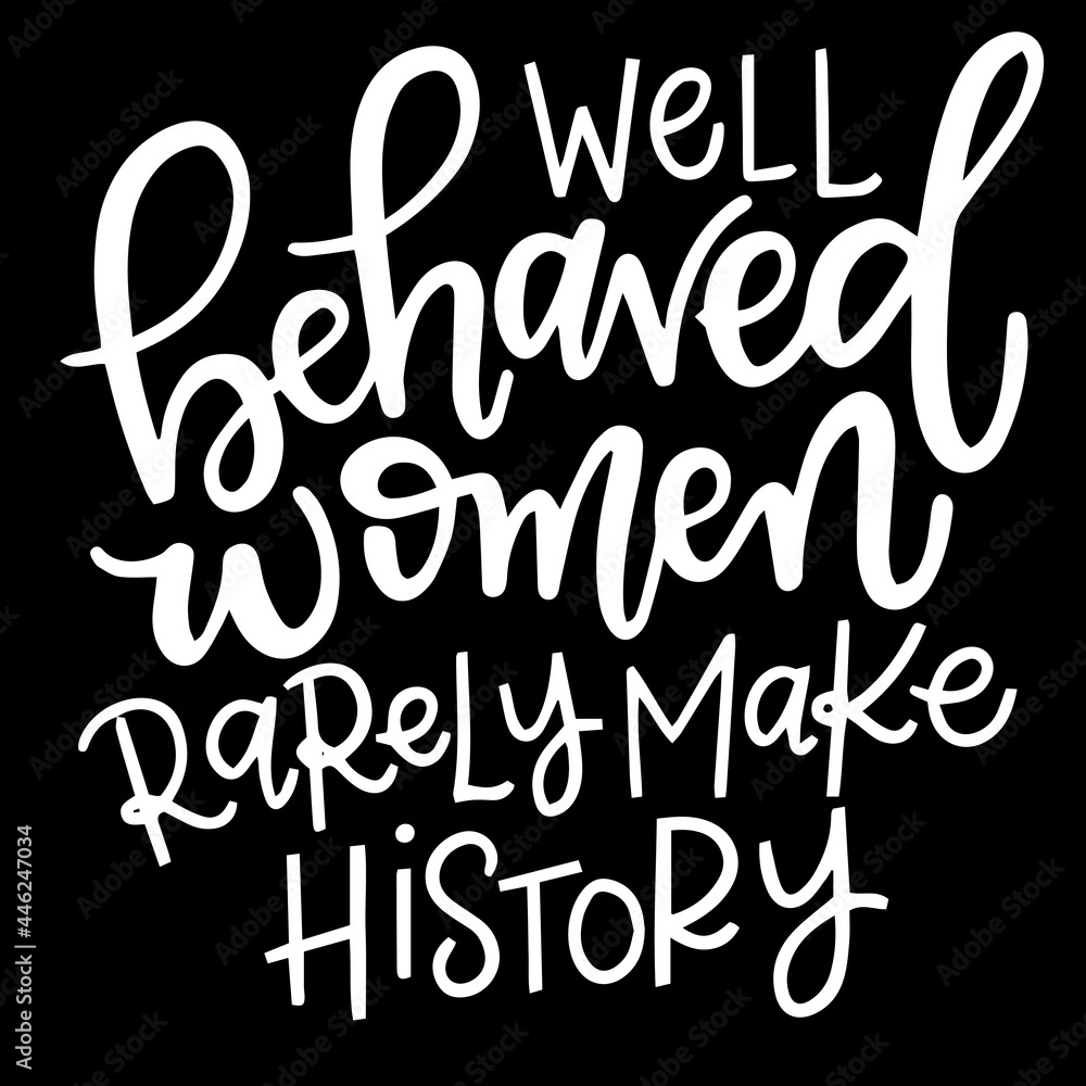 well behaved women rarely make history on black background