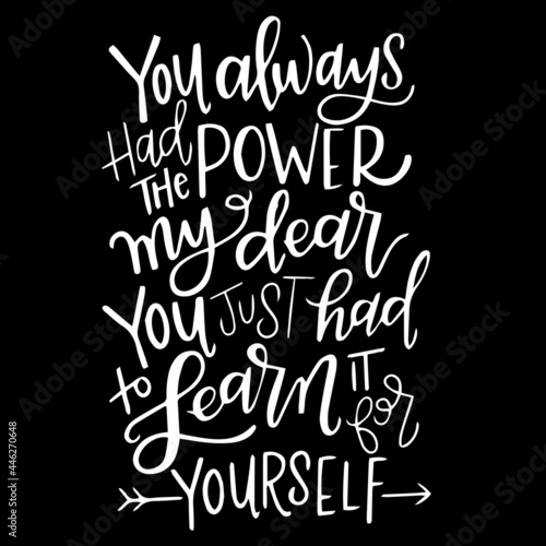 you always had the power my dear you just had to learn it for yourself on black background inspirational quotes lettering design