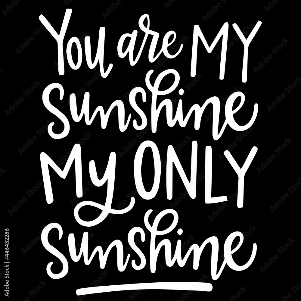 you are my sunshine my only sunshine on black background inspirational quotes,lettering design