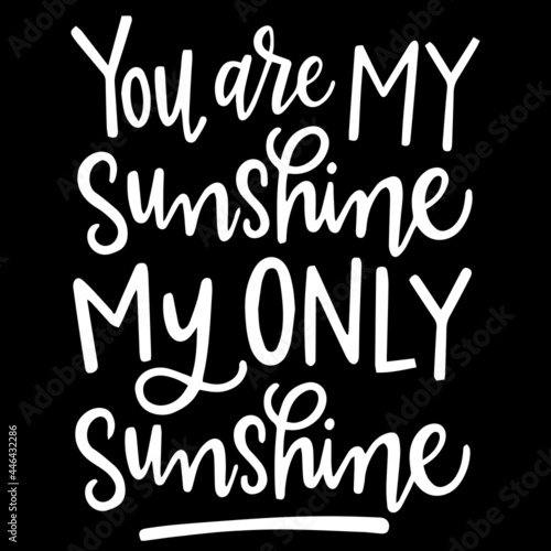 you are my sunshine my only sunshine on black background inspirational quotes,lettering design