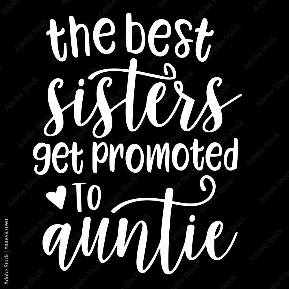 the best sisters get promoted to auntie on black background inspirational quotes,lettering design