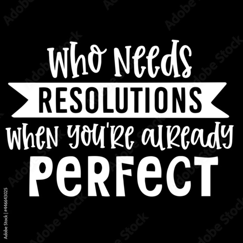 who needs resolutions when you re already perfect on black background inspirational quotes lettering design