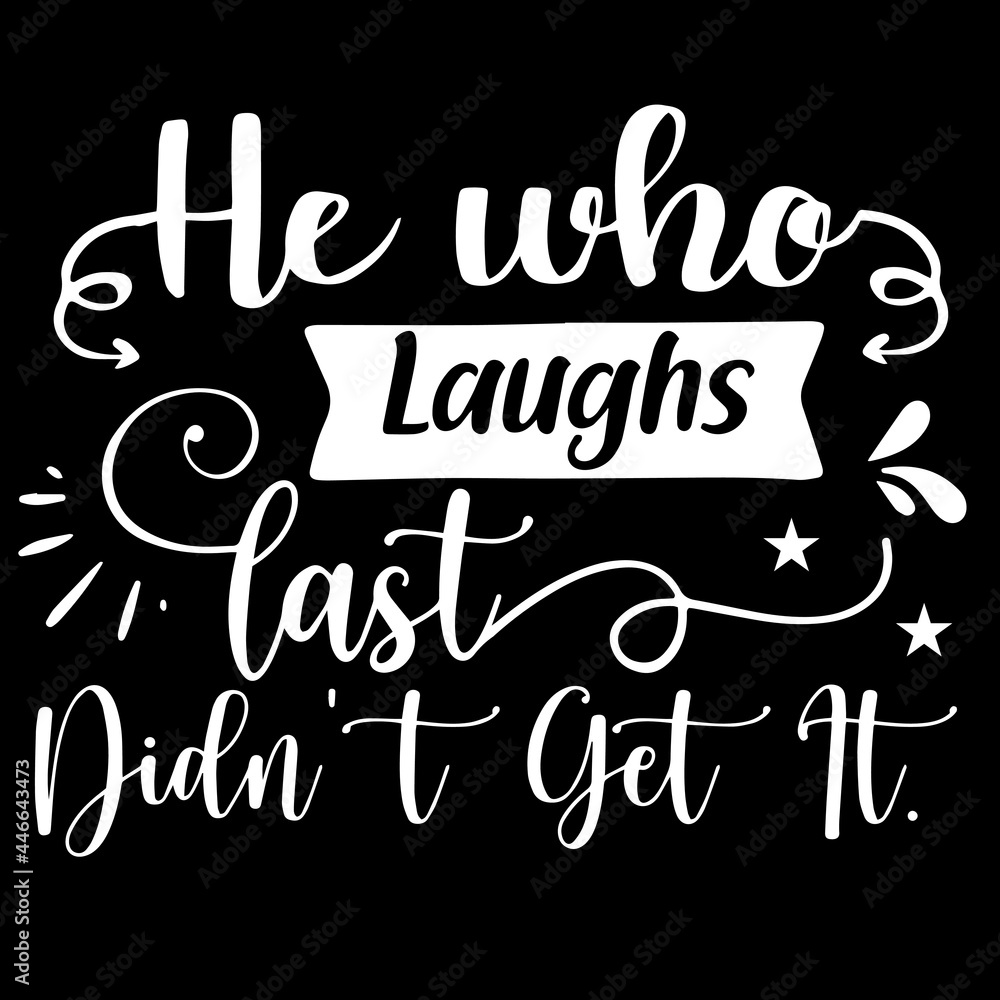 he who laughs last didn't get it on black background inspirational quotes,lettering design