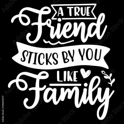 a true friend sticks by you like family on black background inspirational quotes,lettering design