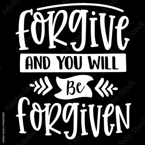 forgive and you will be forgiven on black background inspirational quotes,lettering design
