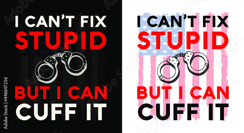 I Can't Fix Stupid But I Can Cuff It USA Flag T-Shirt Design Vector.