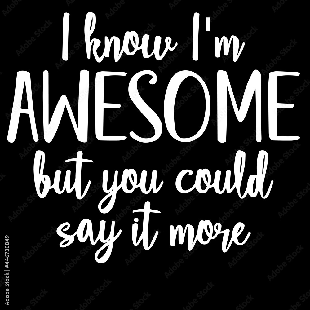 i know i'm awesome but you could say it more on black background inspirational quotes,lettering design