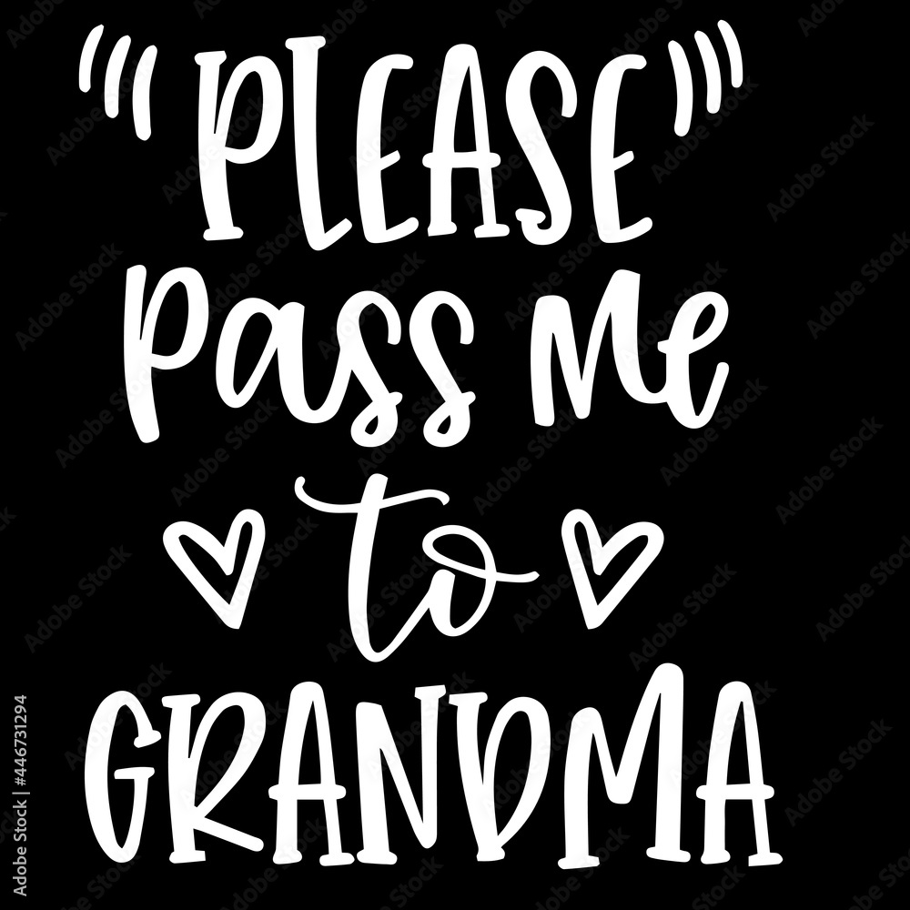 please pass me to grandma on black background inspirational quotes,lettering design