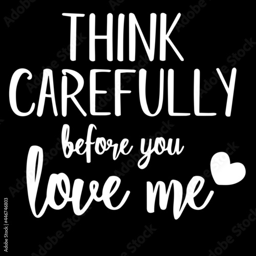 think carefully before you love me on black background inspirational quotes,lettering design