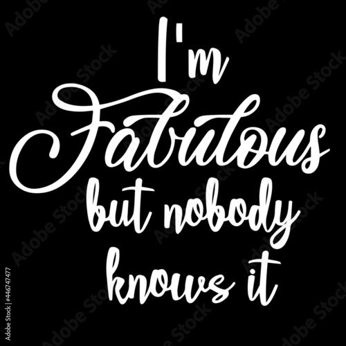 i'm fabulous but nobody knows it on black background inspirational quotes,lettering design