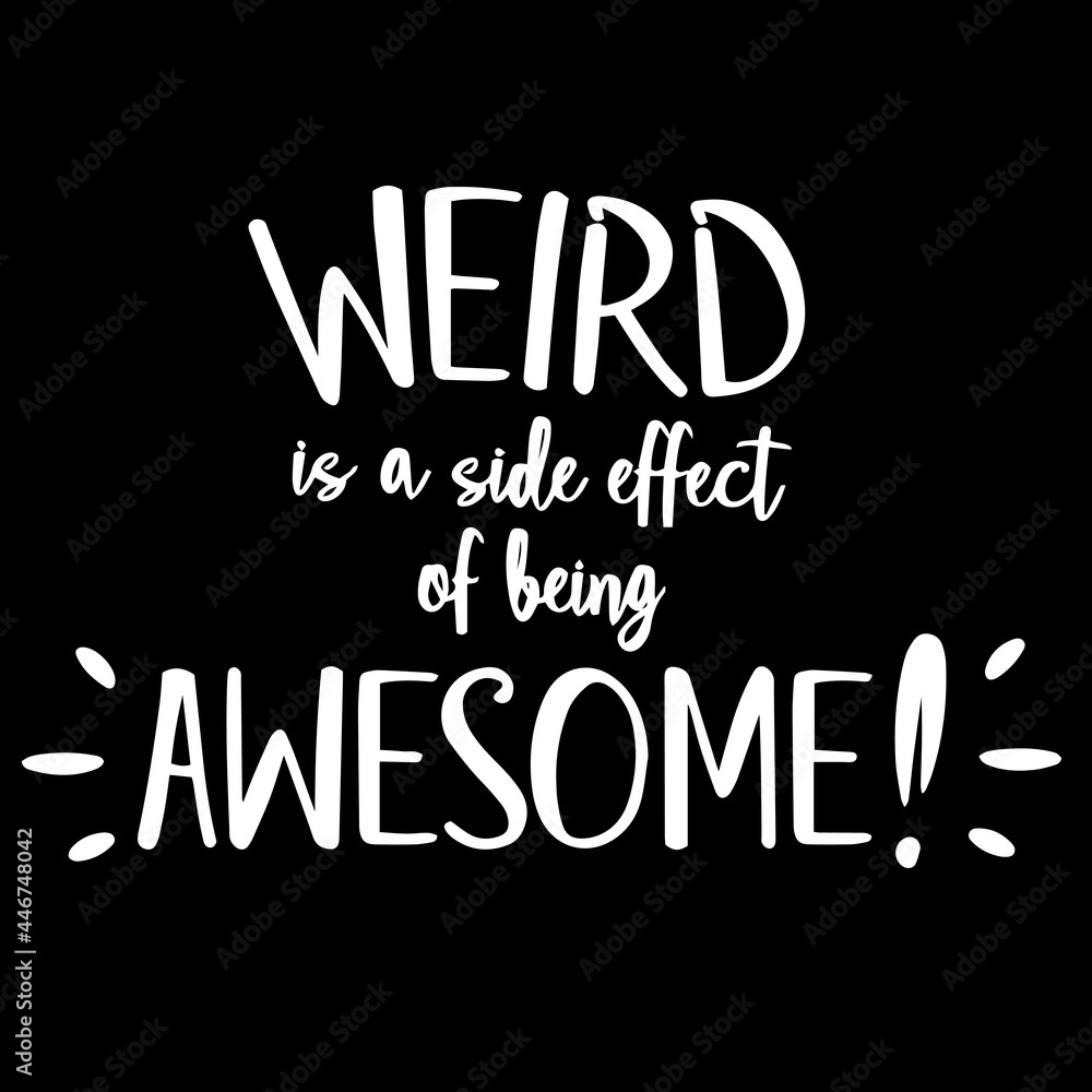 weird is a side effect of being awesome on black background inspirational quotes,lettering design