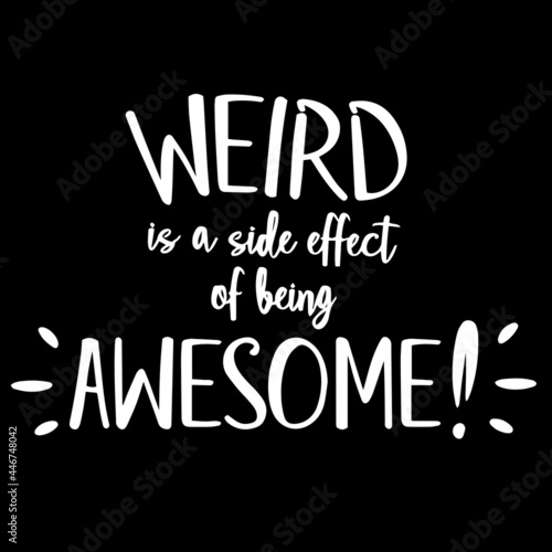 weird is a side effect of being awesome on black background inspirational quotes,lettering design