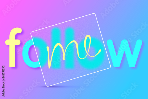 Bright colorful background follow me, transparent frame in glass morphism stile. Concept of social media banner. Gradient. Vector. 