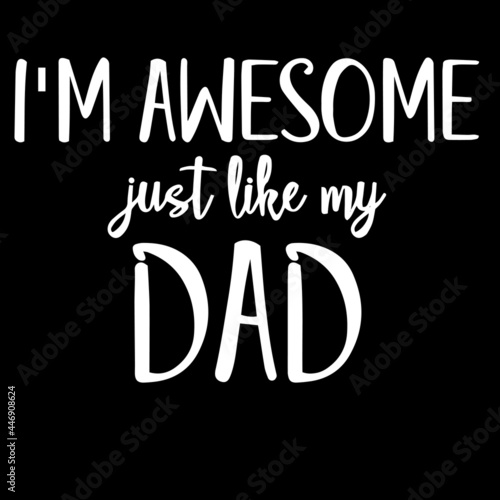 i'm awesome kust like my dad on black background inspirational quotes,lettering design photo