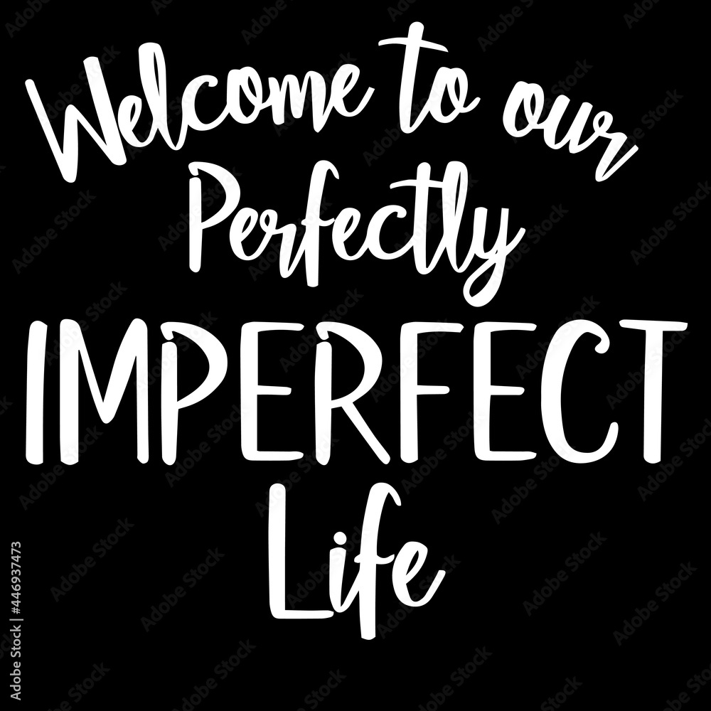 welcome to our perfectly imperfect life on black background inspirational quotes,lettering design