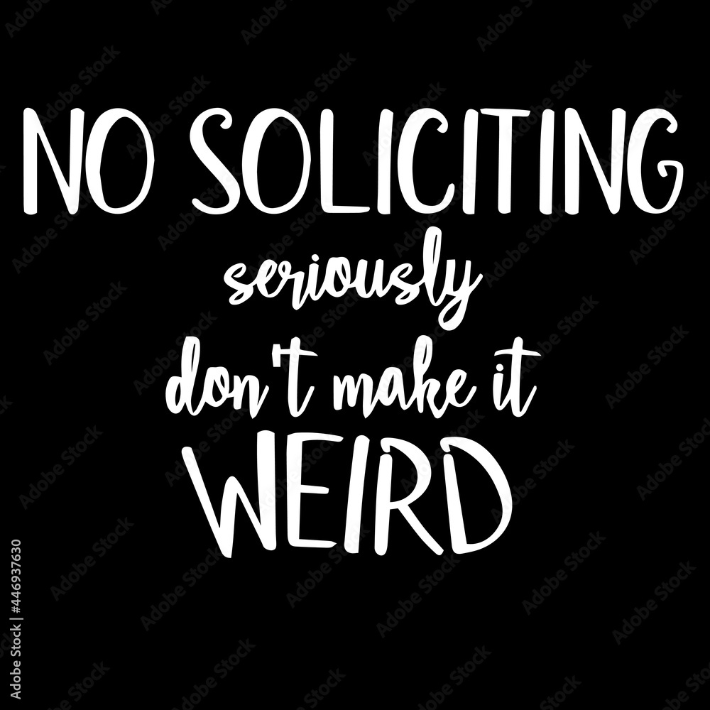 no soliciting seriously don't make it weird on black background inspirational quotes,lettering design