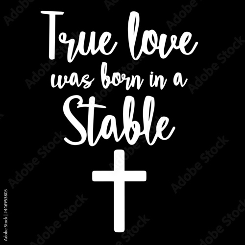 true love was born in a stable on black background inspirational quotes lettering design