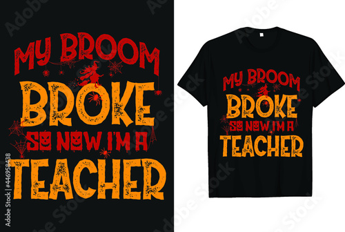 My broom broke so now I'm a Teacher Typography T-shirt Design