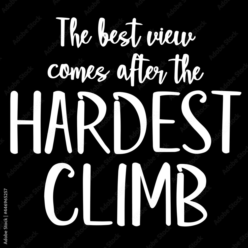 the best view comes after the hardest climb on black background inspirational quotes,lettering design