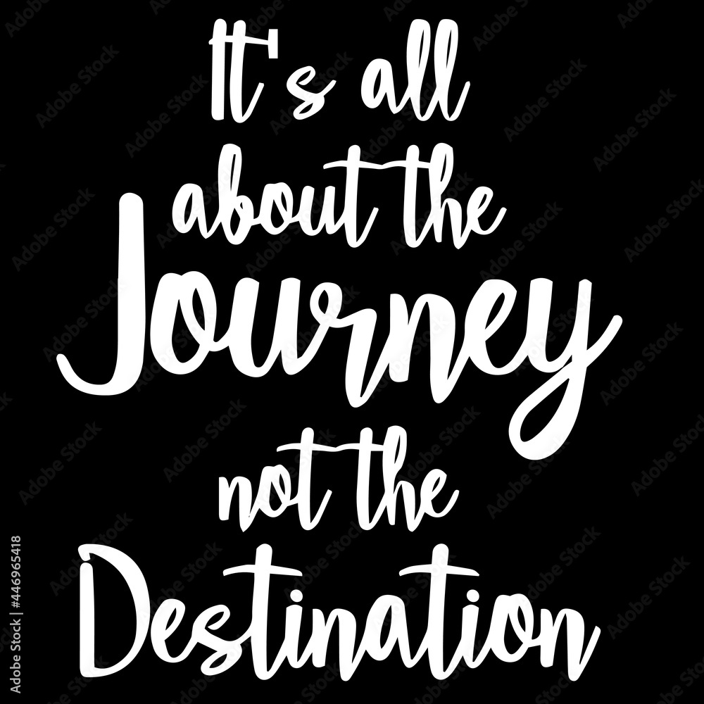it's all about the journey not the destination on black background inspirational quotes,lettering design