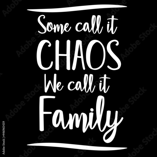 some call it chaos we call it family on black background inspirational quotes,lettering design