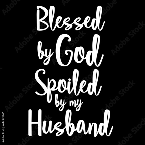 blessed by god spoiled by my husband on black background inspirational quotes lettering design