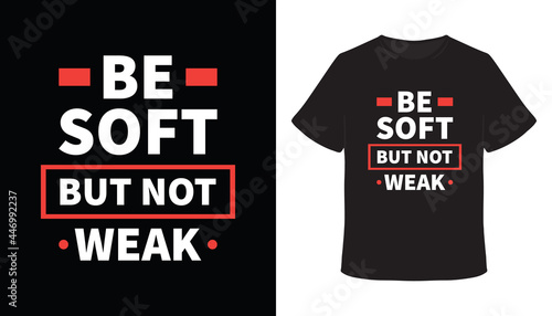Be soft but not weak motivational typography t-shirt design