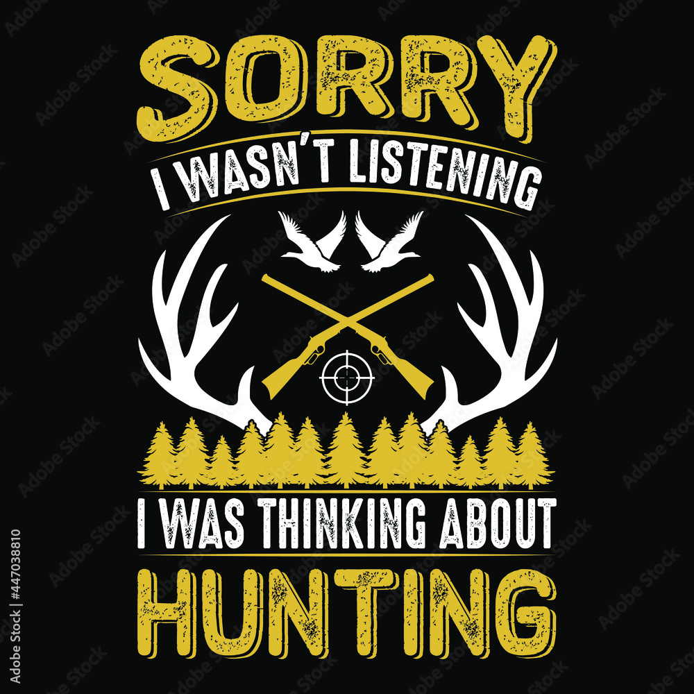 Fototapeta premium Sorry I was not listening I was thinking about hunting- hunting t shirt design