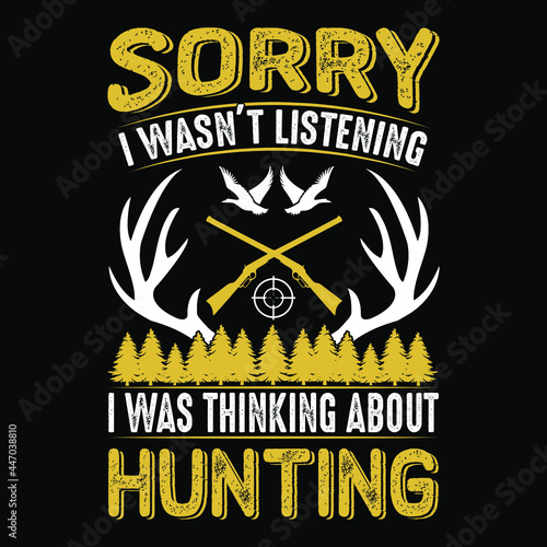 Sorry I was not listening I was thinking about hunting- hunting t shirt design