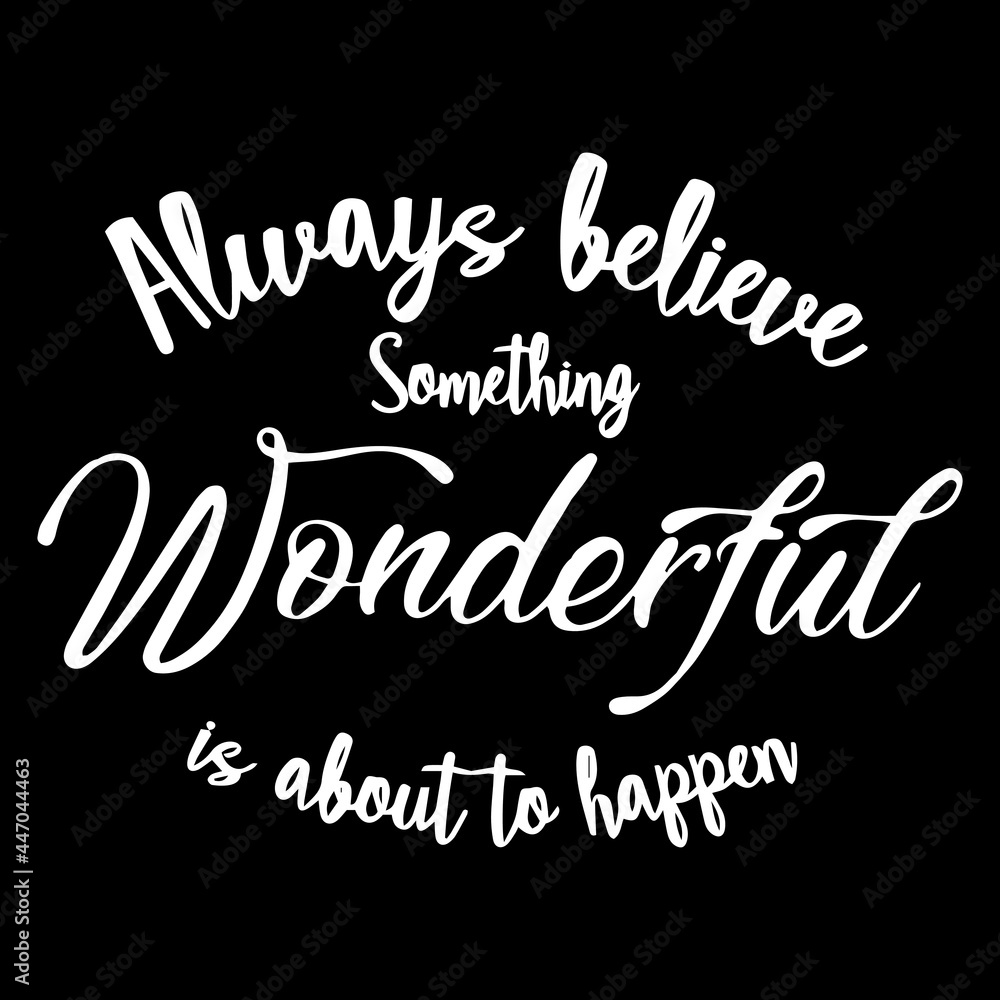 always believe something wonderful is about to happen on black background inspirational quotes,lettering design