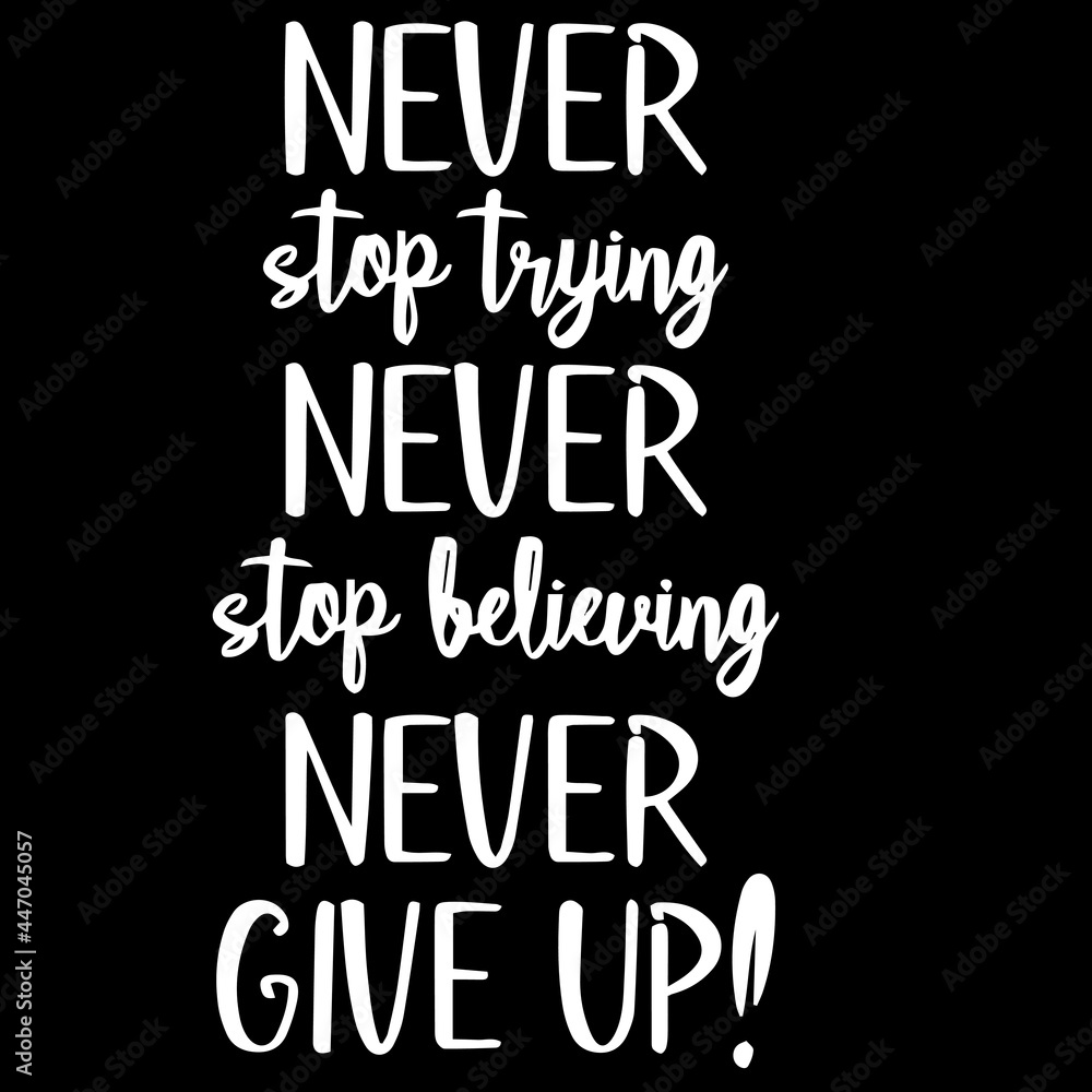 never stop trying never stop believing never give up on black background inspirational quotes,lettering design