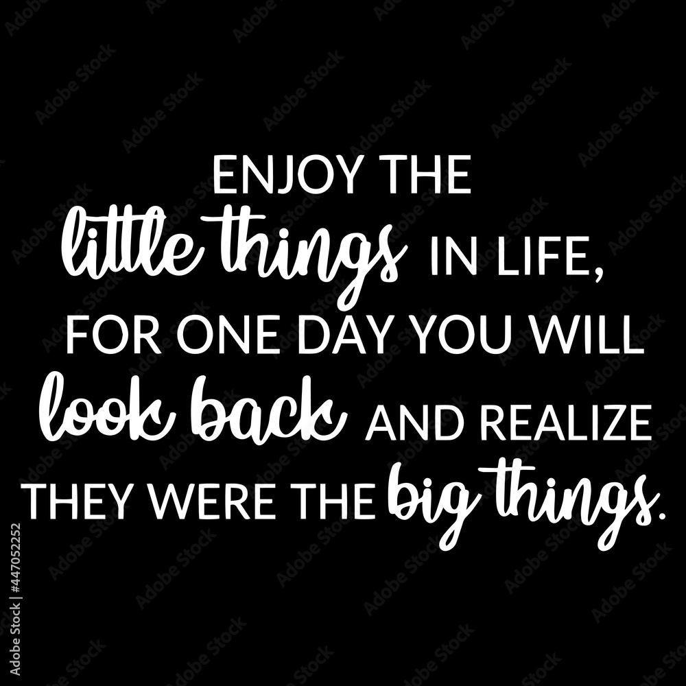 enjoy the little things in life for one day you will look back and realize they were the big things on black background inspirational quotes,lettering design