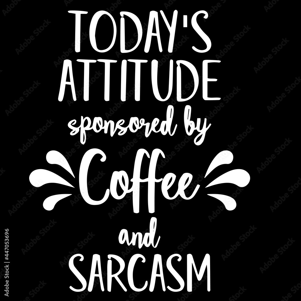 today's attitude sponsored by coffee and sarcasm on black background inspirational quotes,lettering design