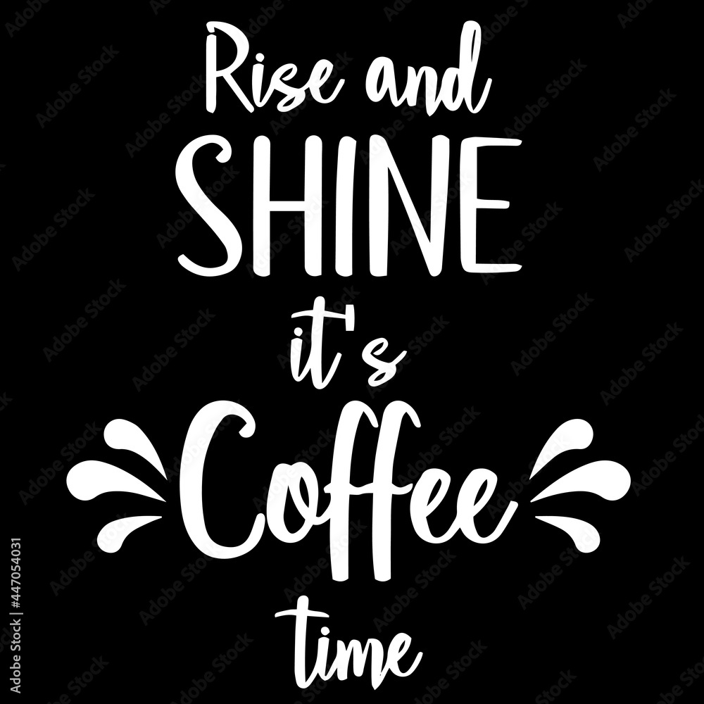 rise and shine it's coffee time on black background inspirational quotes,lettering design