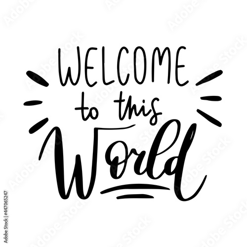 Hand written lettering quote - Welcome to this world. Birth announcement phrase