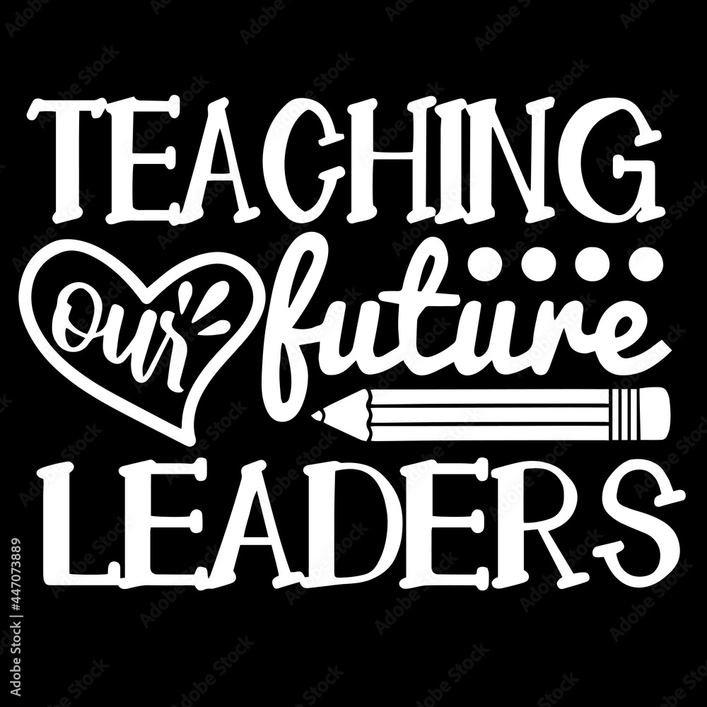teaching our future leaders on black background inspirational quotes,lettering design