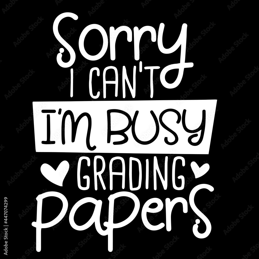 sorry i can't i'm busy grading papers on black background inspirational quotes,lettering design