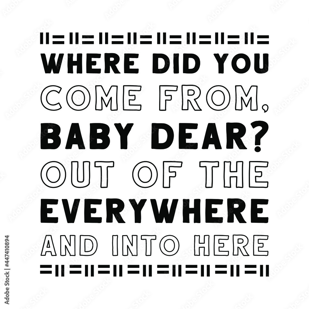 Where did you come from, baby dear Out of the everywhere and into here. Vector Quote
