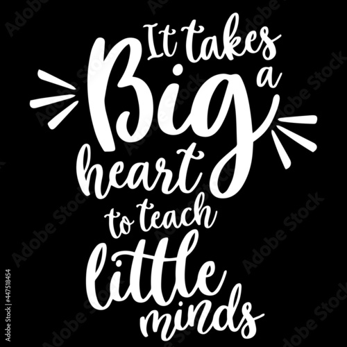 it takes a big heart to teach little minds on black background inspirational quotes,lettering design