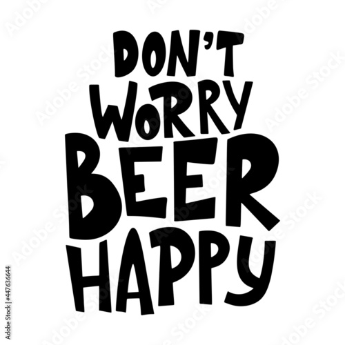Beer hand drawn poster. Alcohol conceptual handwritten quote. Don't worry beer happy. Funny slogan for pub or bar. Vector illustration