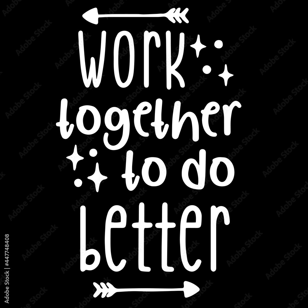 work together to do better on black background inspirational quotes,lettering design