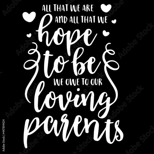 all that we are and all that we hope to be we owe to our living parents on black background inspirational quotes,lettering design