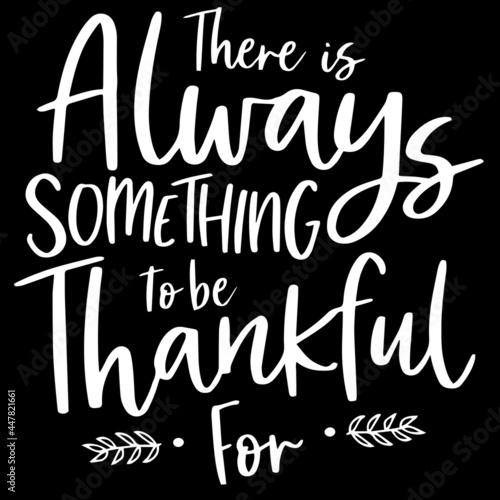 there is always something to be thankful for on black background inspirational quotes,lettering design