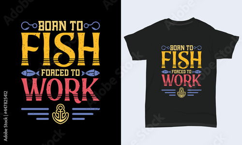 Fishing T Shirt Design " Born to fish forced to work " 