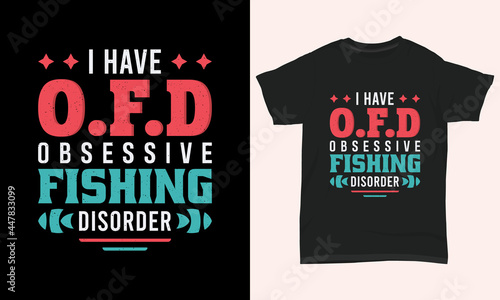 Fishing T Shirt Design " I have O.F.D obsessive fishing disorder "