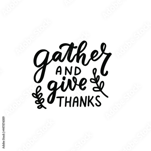 Gather and give thanks phrase. Autumn thanksgiving hand lettering phrases. Happy harvest quote. Hand written text overlay for greeting card design. American family holidays